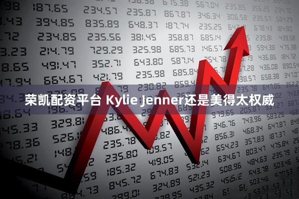 荣凯配资平台 Kylie Jenner还是美得太权威