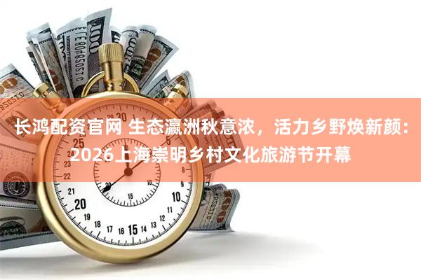 长鸿配资官网 生态瀛洲秋意浓，活力乡野焕新颜：2026上海崇明乡村文化旅游节开幕